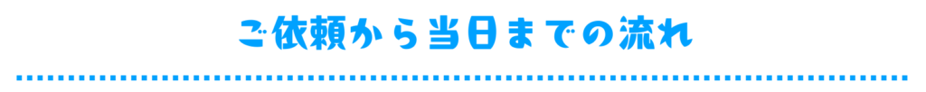 ご依頼から当日までの流れ